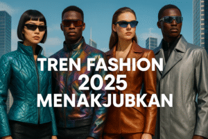Tren Fashion 2025 Menakjubkan