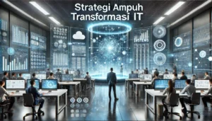 Strategi Ampuh Transformasi IT