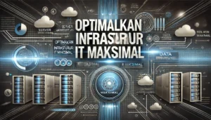 Optimalkan Infrastruktur IT Maksimal